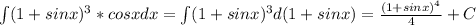 \int(1+sinx)^3*cosxdx=\int(1+sinx)^3d(1+sinx)=\frac{(1+sinx)^4}{4}+C