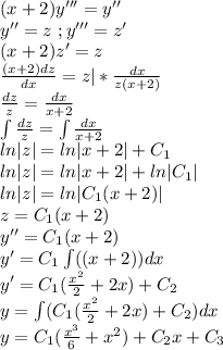 (x+2)y'''=y''\\y''=z\ ;y'''=z'\\(x+2)z'=z\\\frac{(x+2)dz}{dx}=z|*\frac{dx}{z(x+2)}\\\frac{dz}{z}=\frac{dx}{x+2}\\\int\frac{dz}{z}=\int \frac{dx}{x+2}\\ln|z|=ln|x+2|+C_1\\ln|z|=ln|x+2|+ln|C_1|\\ln|z|=ln|C_1(x+2)|\\z=C_1(x+2)\\y''=C_1(x+2)\\y'=C_1\int((x+2))dx\\y'=C_1(\frac{x^2}{2}+2x)+C_2\\y=\int (C_1(\frac{x^2}{2}+2x)+C_2)dx\\y=C_1(\frac{x^3}{6}+x^2)+C_2x+C_3