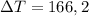 $\Delta{T}=166,2$