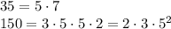 35 = 5\cdot7\\&#10;150 = 3 \cdot 5 \cdot 5 \cdot 2 = 2 \cdot 3 \cdot 5^2