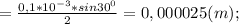 = \frac{0,1*10^{-3}*sin30^0}{2} = 0,000025 (m);