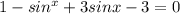 1- sin^{x} +3sinx-3=0
