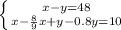 \left \{ {{x-y=48} \atop {x- \frac{8}{9}x+y-0.8y=10 }} \right.