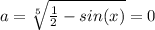 a= \sqrt[5]{ \frac{1}{2} -sin(x)} =0