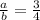 \frac{a}{b} = \frac{3}{4}