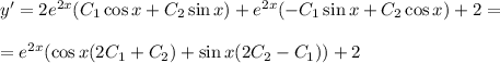 y'=2e^{2x}(C_1\cos x+C_2\sin x)+e^{2x}(-C_1\sin x+C_2\cos x)+2=\\ \\ =e^{2x}(\cos x(2C_1+C_2)+\sin x(2C_2-C_1))+2