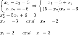 \displaystyle \left \{ {{x_1-x_2=5} \atop {x_1x_2=-6}} \right. \Rightarrow \left \{ {{x_1=5+x_2} \atop {(5+x_2)x_2=-6}} \right. \\ x_2^2+5x_2+6=0\\ x_2=-3\,\,\,\,\,\,\,\,\,\, and\,\,\,\,\,\,\, x_2=-2\\ \\ x_1=2\,\,\,\,\,\,\,\,\,\, and\,\,\,\,\,\,\, x_1=3