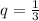 q= \frac{1}{3}