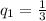 q_1= \frac{1}{3}