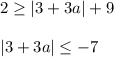 2 \geq |3+3a|+9\\ \\ |3+3a| \leq -7