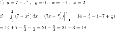 1)\; \; y=7-x^2\; ,\; \; y=0\; ,\; \; x=-1\; ,\; \; x=2\\\\S= \int\limits^2_{-1 }{(7-x^2)} \, dx =(7x-\frac{x^3}{3})\Big |_{-1}^2=14-\frac{8}{3}-(-7+\frac{1}{3})=\\\\=14+7-\frac{8}{3}- \frac{1}{3}=21-\frac{9}{3}=21-3=18