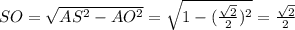 SO=\sqrt{AS^2-AO^2}=\sqrt{1-(\frac{\sqrt2}{2})^2}=\frac{\sqrt2}{2}