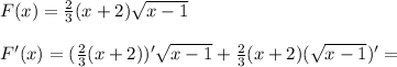 F(x)= \frac{2}{3} (x+2) \sqrt{x-1}\\\\ F'(x)= (\frac{2}{3} (x+2))' \sqrt{x-1} + \frac{2}{3} (x+2) (\sqrt{x-1})'=\\ &#10;