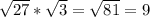 \sqrt{27} * \sqrt{3} = \sqrt{81} =9