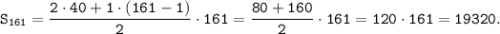 \tt \displaystyle S_{161} =\frac{2 \cdot 40 +1 \cdot (161-1)}{2} \cdot 161=\frac{80 +160}{2} \cdot 161=120 \cdot 161=19320.