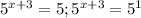 5 ^{x+3} = 5; 5 ^{x+3} = 5^1