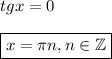 tg x=0\\ \\ \boxed{x= \pi n,n \in \mathbb{Z}}