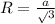 R= \frac{a} \sqrt{3}}