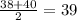 \frac{38+40}{2}=39