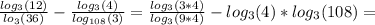 \frac{log_3(12)}{lo_3(36)}- \frac{log_3(4)}{log_{108}(3)}= \frac{log_3(3*4)}{log_3(9*4)}- log_3(4)*log_3(108)=