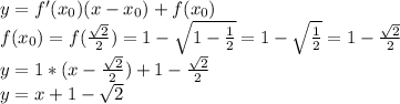 y=f'(x_0)(x-x_0)+f(x_0)\\ f(x_0)=f( \frac{ \sqrt{2} }{2} )=1- \sqrt{1- \frac{1}{2} } =1-\sqrt{\frac{1}{2} } =1- \frac{ \sqrt{2} }{2} \\&#10;y=1*(x-\frac{ \sqrt{2} }{2})+1-\frac{ \sqrt{2} }{2}\\ y=x+1- \sqrt{2}