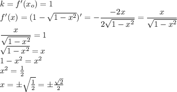 k=f'(x_o)=1\\&#10;f'(x)=(1- \sqrt{1-x^2} )'=- \dfrac{-2x}{2\sqrt{1-x^2} } =\dfrac{x}{\sqrt{1-x^2} } \\&#10;\dfrac{x}{\sqrt{1-x^2} } =1\\ \sqrt{1-x^2}=x\\ 1-x^2=x^2\\ x^2= \frac{1}{2}\\ x=\б \sqrt{ \frac{1}{2} }= \б \frac{ \sqrt{2} }{2}