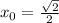 x_0= \frac{ \sqrt{2} }{2}