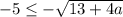 -5 \leq - \sqrt{13+4a}