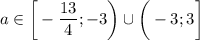 a \in \bigg[-\dfrac{13}{4} ;-3\bigg)\cup\bigg(-3;3\bigg]