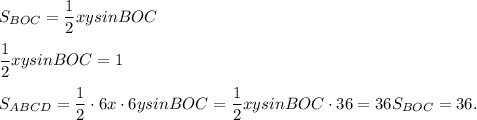 S_{BOC} = \dfrac{1}{2} xy sinBOC \\ \\ &#10; \dfrac{1}{2} xy sinBOC = 1 \\ \\ &#10;S_{ABCD} = \dfrac{1}{2} \cdot 6x \cdot 6y sinBOC = \dfrac{1}{2}xy sinBOC \cdot 36 = 36S_{BOC} = 36.