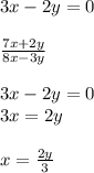 3x-2y=0 \\ \\ \frac{7x+2y}{8x-3y} \\ \\ 3x-2y=0 \\ 3x=2y \\ \\ x= \frac{2y}{3} &#10;