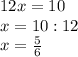 12x =10 \\ x=10:12 \\ x=\frac{5}{6}