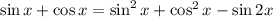 \sin x+\cos x=\sin^2x+\cos^2x-\sin2x