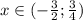 x \in (-\frac{3}{2} ;\frac{3}{4} )