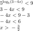 5^{\log_5(3-4x)}\ \textless \ 9\\ 3-4x\ \textless \ 9\\ -4x\ \textless \ 9-3\\ -4x\ \textless \ 6\\ x\ \textgreater \ - \frac{3}{2}