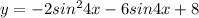 y = -2 sin^{2} 4x - 6sin4x + 8