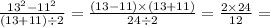 \frac{ {13}^{2} - {11}^{2}}{(13 + 11) \div 2} = \frac{(13 - 11) \times (13 + 11)}{24 \div 2} = \frac{2 \times 24}{12} =