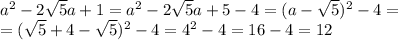 a^2 - 2 \sqrt{5}a + 1 = a^2 - 2 \sqrt{5} a + 5 - 4 = (a - \sqrt{5})^2 - 4 = \\ &#10;= ( \sqrt{5} + 4 - \sqrt{5})^2 - 4 = 4^2 - 4 = 16 - 4 = 12