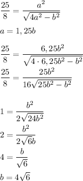 \dfrac{25}{8} = \dfrac{a^2}{ \sqrt{4a^2 - b^2} } \\ \\ a = 1,25b \\ \\ \dfrac{25}{8} = \dfrac{6,25b^2}{ \sqrt{4 \cdot 6,25b^2 - b^2 } } \\ \\ \dfrac{25}{8} = \dfrac{25b^2}{16 \sqrt{25b^2 - b^2} } \\ \\ \\ 1 = \dfrac{b^2}{2 \sqrt{24b^2} } \\ \\ 2 = \dfrac{b^2}{2 \sqrt{6}b } \\ \\ 4 = \dfrac{b}{ \sqrt{6} } \\ \\ b = 4 \sqrt{6}