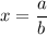 x = \dfrac{a}{b}