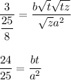 \dfrac{3}{ \dfrac{25}{8} } = \dfrac{b \sqrt{t} \sqrt{tz} }{ \sqrt{z}a^2 } \\ \\ \\ \dfrac{24}{25} = \dfrac{bt}{a^2}