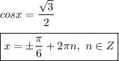 cosx = \dfrac{\sqrt{3} }{2} \\ \\ &#10;\boxed{ x = \pm \dfrac{ \pi }{6} + 2 \pi n, \ n \in Z}