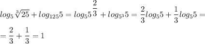 log_5 \sqrt[3]{25} + log_{125}5 = log_{5}5^{ \dfrac{2}{3}} + log_{5^ 3}5 = \dfrac{2}{3} log_5{5} + \dfrac{1}{3} log_5{5} = \\ \\ &#10;= \dfrac{2}{3} + \dfrac{1}{3} = 1