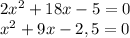 2x^2+18x-5=0&#10;\\x^2+9x-2,5=0