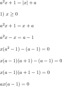 a^2x + 1 = |x| + a \\ \\ &#10;1) \ x \geq 0 \\ \\ &#10;a^2x + 1 = x + a \\ \\ &#10;a^2x - x = a - 1 \\ \\ &#10;x(a^2 - 1) - (a - 1) = 0 \\ \\ &#10;x(a - 1)(a + 1) - (a - 1) = 0 \\ \\ &#10;x(a - 1)(a + 1 - 1) = 0 \\ \\ &#10;ax(a - 1) = 0