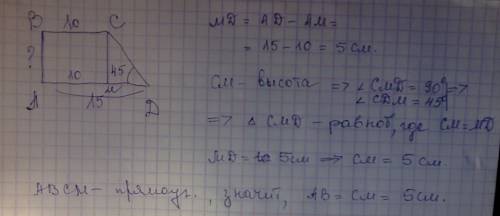 Дано: abcd трапеция угол a=угол b=90 градусов. bc=10 см ad=15 см угол d=45 градусов. найти: ab.