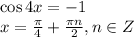 \cos 4x=-1\\ x= \frac{\pi}{4} + \frac{\pi n}{2},n \in Z