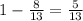 1- \frac{8}{13}= \frac{5}{13}