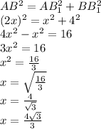 AB^2 = AB_1^2+BB_1^2\\&#10;(2x)^2=x^2+4^2\\&#10;4x^2-x^2=16\\&#10;3x^2=16\\&#10;x^2= \frac{16}{3} \\&#10;x= \sqrt{\frac{16}{3}} \\&#10;x= \frac{4}{ \sqrt{3} } \\&#10;x= \frac{4 \sqrt{3} }{3 } &#10;