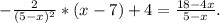 - \frac{2}{(5-x)^2} *(x-7)+4= \frac{18-4x}{5-x} .